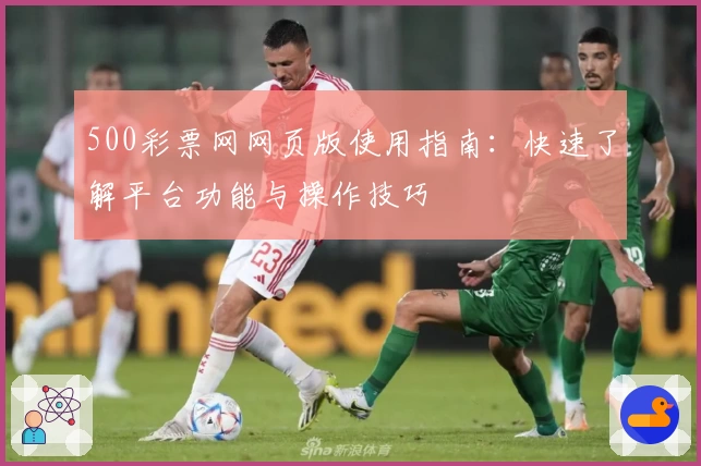 500彩票网网页版使用指南：快速了解平台功能与操作技巧
