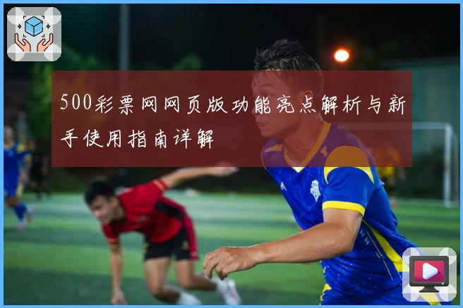 500彩票网网页版功能亮点解析与新手使用指南详解